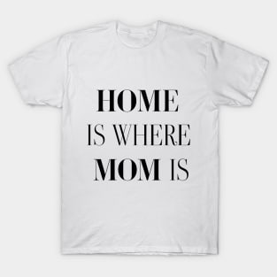 Home Is Where Mom Is T-Shirt